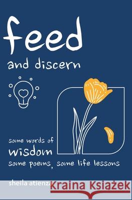 Feed and Discern: Some Words of Wisdom, Some Poems, Some Life Lessons Sheila Atienza 9781990408076 Privilege Digital Media - książka