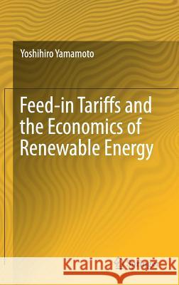 Feed-In Tariffs and the Economics of Renewable Energy Yamamoto, Yoshihiro 9783319768632 Springer - książka