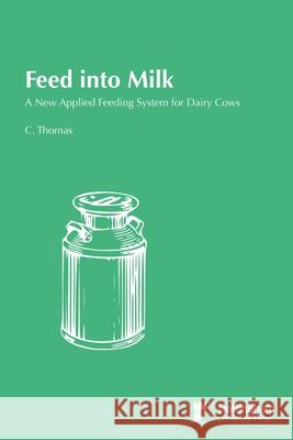 Feed into Milk: A New Applied Feeding System for Dairy Cows Cledwyn Thomas 9781789182811 5M Books Ltd - książka