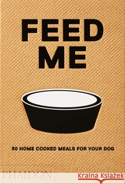 Feed Me: 50 Home Cooked Meals for your Dog Liviana Prola 9780714877402 Phaidon Press Ltd - książka