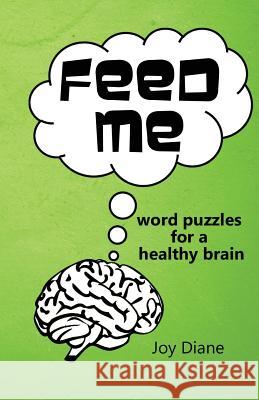 Feed Me: Word Puzzles for a Healthy Brain Joy Diane 9781468142792 Createspace Independent Publishing Platform - książka