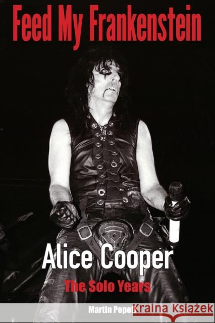 Feed My Frankenstein: Alice Cooper, the Solo Years Martin Popoff 9781915246103 Wymer Publishing - książka