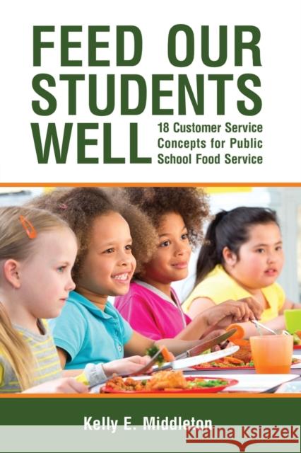 Feed Our Students Well: 18 Customer Service Concepts for Public School Food Service Kelly E. Middleton 9781627877824 Wheatmark - książka