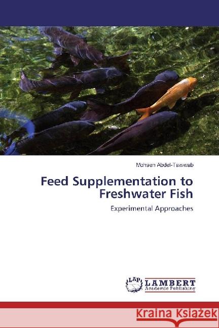 Feed Supplementation to Freshwater Fish : Experimental Approaches Abdel-Tawwab, Mohsen 9783659580673 LAP Lambert Academic Publishing - książka