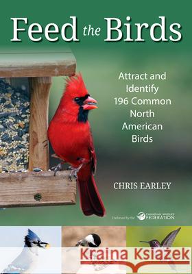 Feed the Birds: Attract and Identify 196 Common North American Birds Earley, Chris 9780228102014 Firefly Books - książka