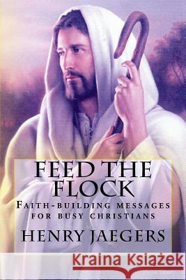 Feed the Flock Faith-building Messages for Busy Christians, By Henry Jaegers Jaegers, Henry 9781489576002 Createspace - książka