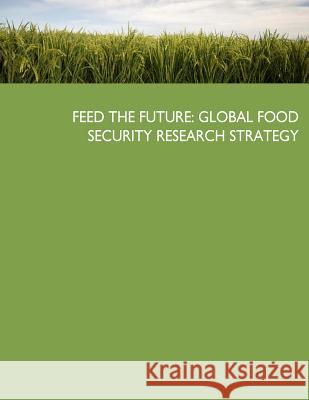 Feed the Future: Global Food Security Research Strategy United States Government 9781507583647 Createspace - książka