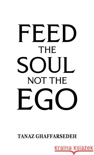 Feed the Soul Not the Ego Tanaz Ghaffarsedeh 9781037101625 Austin Macauley Publishers - książka