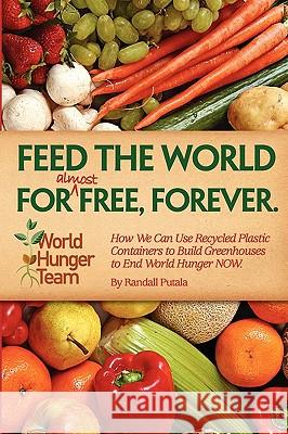 Feed the World for (Almost) Free, Forever Randall John Putala 9780615304557 We Deliver Vegas LLC - książka