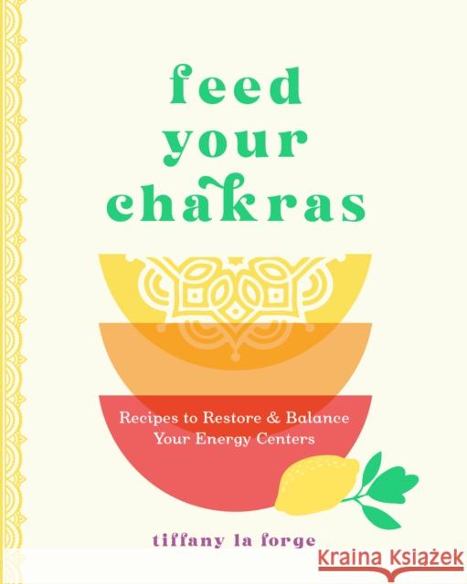 Feed Your Chakras: Recipes to Restore & Balance Your Energy Centers Tiffany La Forge 9781577154112 Quarto Publishing Group USA Inc - książka