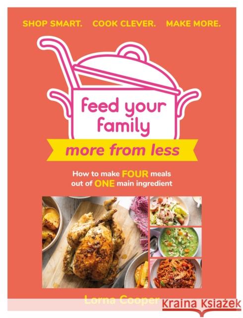 Feed Your Family: More From Less - Shop smart. Cook clever. Make more.: How to make four meals out of one main ingredient. Lorna Cooper 9781841884561 Orion Publishing Co - książka