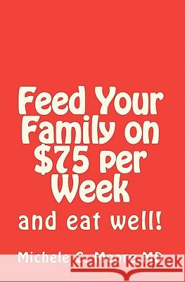 Feed Your Family on $75 per Week: and eat well! Moore MD, Michele C. 9781448655359 Createspace - książka