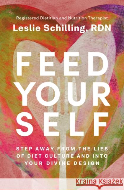 Feed Yourself: Step Away from the Lies of Diet Culture and into Your Divine Design Leslie Schilling 9780310366522 Zondervan - książka