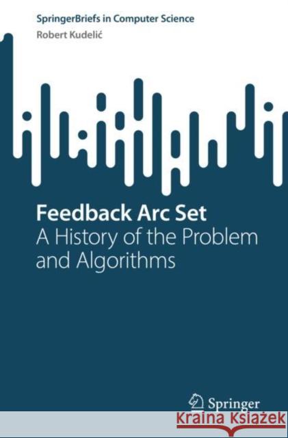 Feedback Arc Set: A History of the Problem and Algorithms Robert Kudelic 9783031105142 Springer - książka