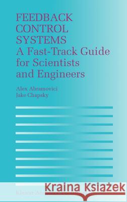 Feedback Control Systems: A Fast-Track Guide for Scientists and Engineers Abramovici, Alex 9780792379355 Kluwer Academic Publishers - książka