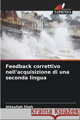 Feedback correttivo nell'acquisizione di una seconda lingua Shah, Attaullah 9786208969707 Edizioni Sapienza - książka