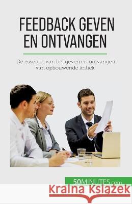 Feedback geven en ontvangen: De essentie van het geven en ontvangen van opbouwende kritiek V?ronique Bronckart 9782808605847 5minutes.com - książka