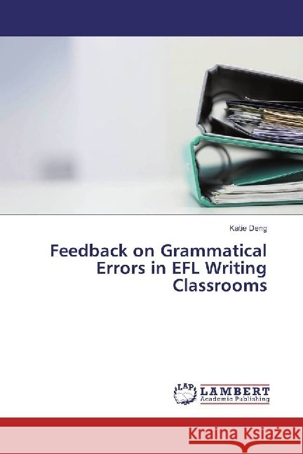 Feedback on Grammatical Errors in EFL Writing Classrooms Deng, Katie 9783330041103 LAP Lambert Academic Publishing - książka