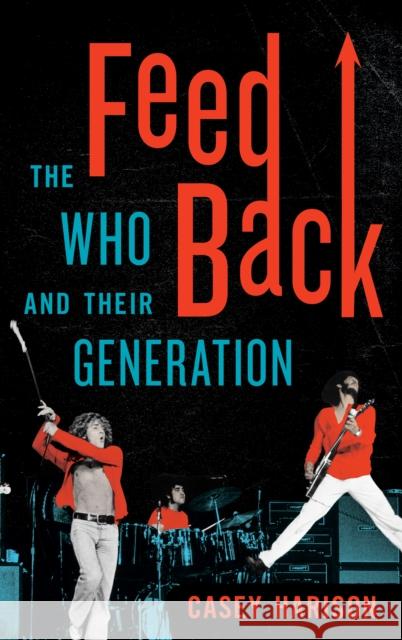 Feedback: The Who and Their Generation Casey Harison 9781442240094 Rowman & Littlefield Publishers - książka