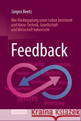 Feedback: Wie Rückkopplung Unser Leben Bestimmt Und Natur, Technik, Gesellschaft Und Wirtschaft Beherrscht Beetz, Jürgen 9783662628898 Springer - książka