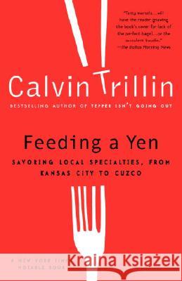 Feeding a Yen: Savoring Local Specialties, from Kansas City to Cuzco Calvin Trillin 9780375759963 Random House Trade - książka