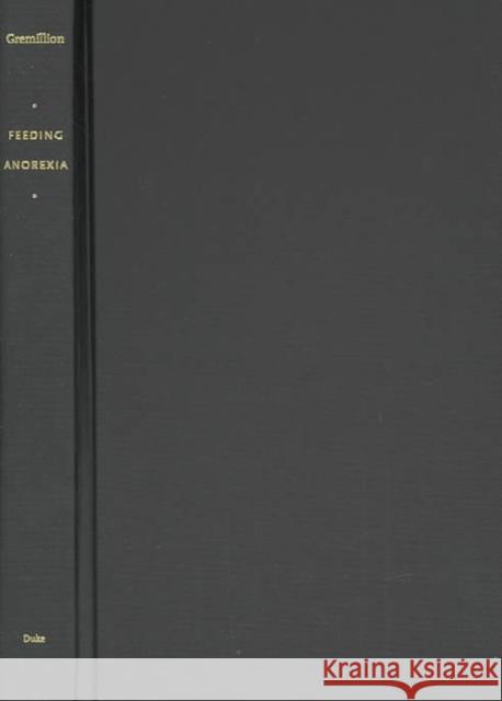 Feeding Anorexia: Gender and Power at a Treatment Center Gremillion, Helen 9780822331339 Duke University Press - książka