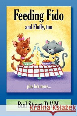Feeding Fido and Fluffy Too Plus Lots More Dr Bud Stuart 9781461164791 Createspace - książka