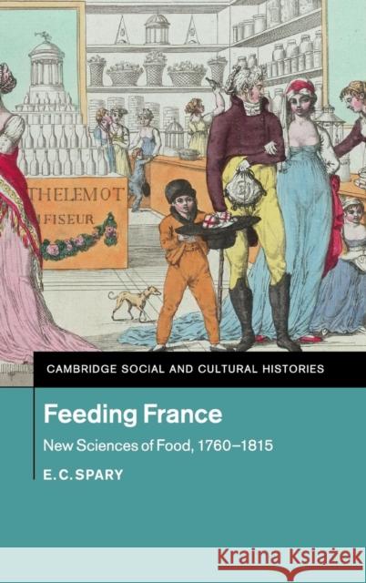 Feeding France: New Sciences of Food, 1760-1815 Spary, E. C. 9781107031050 Cambridge University Press - książka