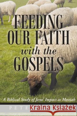 Feeding Our Faith with the Gospels: A Biblical Study of Jesus' Impact as Messiah Phipps, Peter 9781490853208 WestBow Press - książka