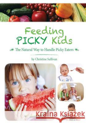 Feeding Picky Kids: The Natural Way to Handle Picky Eaters Christine Sullivan 9780992553906 Whole Happiness Publishing - książka