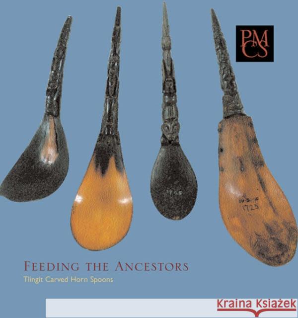 Feeding the Ancestors: Tlingit Carved Horn Spoons Victor-Howe, Anne-Marie 9780873654036 Peabody Museum Press Harvard University - książka