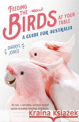 Feeding the Birds at Your Table: A guide for Australia Jones, Darryl 9781742236322 NewSouth Books - książka