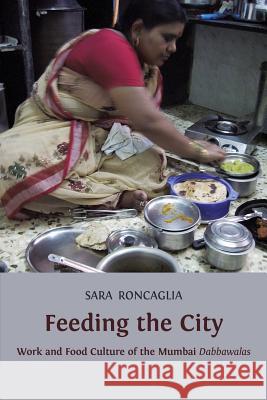 Feeding the City: Work and Food Culture of the Mumbai Dabbawalas Roncaglia, Sara 9781909254008 Open Book Publishers - książka