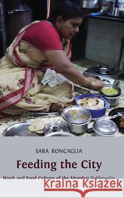 Feeding the City: Work and Food Culture of the Mumbai Dabbawalas Roncaglia, Sara 9781909254015 Open Book Publishers - książka