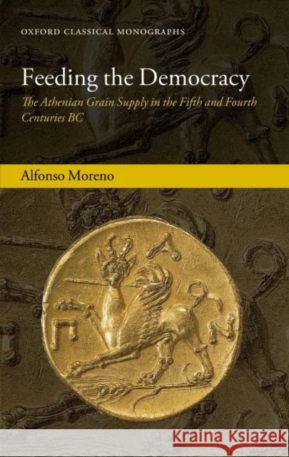 Feeding the Democracy: The Athenian Grain Supply in the Fifth and Fourth Centuries BC Moreno, Alfonso 9780199656943  - książka