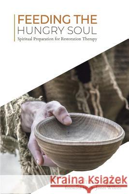 Feeding the Hungry Soul: Spiritual Preparation for Restoration Therapy Dr David Johnny Nixon Dr James Wilkins 9781942559078 Restoration Counseling - książka