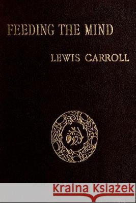 Feeding The Mind Carroll, Lewis 9781479217854 Createspace - książka