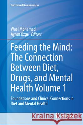 Feeding the Mind: The Connection Between Diet, Drugs, and Mental Health Volume 1: Foundations and Clinical Connections in Diet and Mental Health Wael Mohamed Aynur ?zge 9789819514137 Springer - książka