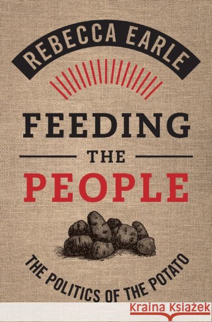 Feeding the People: The Politics of the Potato Rebecca Earle (University of Warwick) 9781108484060 Cambridge University Press - książka