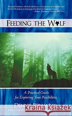 Feeding the Wolf: A Practical Guide for Exploring Your Possibilities Dennis Bernardi 9781440150463 iUniverse - książka