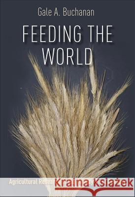 Feeding the World: Agricultural Research in the Twenty-First Century Gale A. Buchanan 9781623493691 Texas A&M University Press - książka