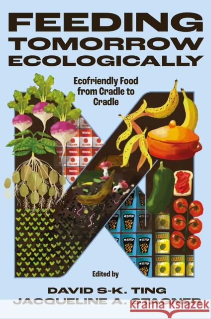 Feeding Tomorrow Ecologically: Ecofriendly Food from Cradle to Cradle David S-K Ting Jacqueline A. Stagner 9781836083894 Emerald Publishing Limited - książka