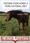 Feeding Your Horse A More Natural Diet - Armchair Workshop No. 3 Ralph, Andree L. 9780244658953 Lulu.com