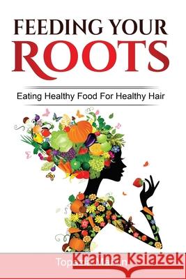 Feeding your roots: Your handy guide to healthy hair Marvin, Topazia 9781716854132 Lulu.com - książka