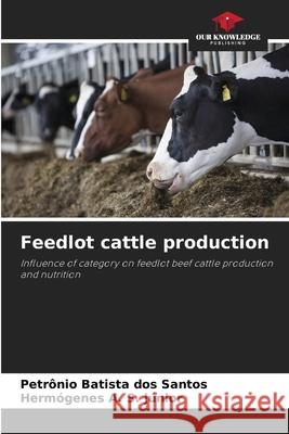 Feedlot cattle production Batista dos Santos, Petrônio, A. S. júnior, Hermógenes 9786200762719 Our Knowledge Publishing - książka