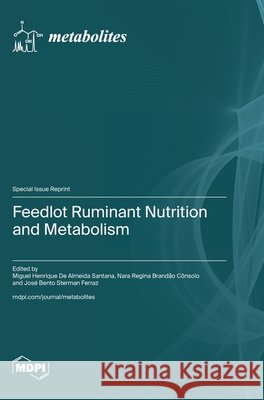 Feedlot Ruminant Nutrition and Metabolism Santana, Miguel Henrique de Almeida, Cônsolo, Nara Regina Brandão, Ferraz, José Bento Sterman 9783725868803 Mdpi AG - książka