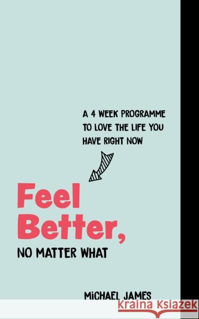 Feel Better, No Matter What: A 4-Week Course to Love the Life You Have Right Now Michael James 9781786784179 Watkins Publishing - książka