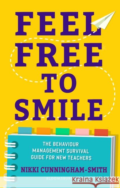 Feel Free to Smile: The behaviour management survival guide for new teachers Nikki Cunningham-Smith 9781472984487 Bloomsbury Publishing PLC - książka