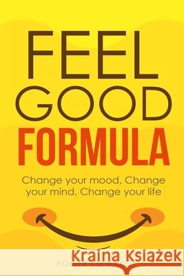 Feel Good Formula: Change Your Mood, Change Your Mind, Change Your Life Roger Steward 9781086705423 Independently Published - książka