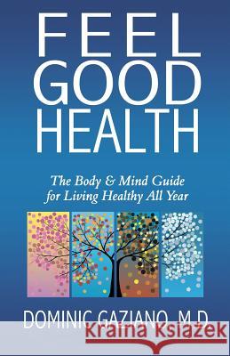 Feel Good Health: The Body & Mind Guide to Living Healthy All Year M. D. Dominic Gaziano 9781948543729 Bublish, Inc. - książka